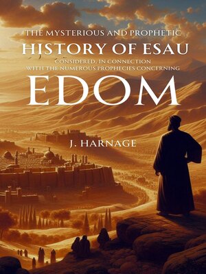 cover image of The Mysterious and Prophetic History of Esau Considered, in Connection with the Numerous Prophecies Concerning Edom